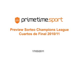 Preview Sorteo Champions League
     Cuartos de Final 2010/11



           17/03/2011
 