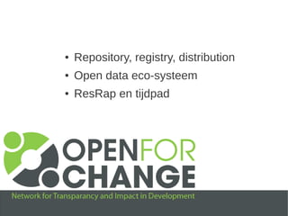 ●   Repository, registry, distribution
●   Open data eco-systeem
●   ResRap en tijdpad
 