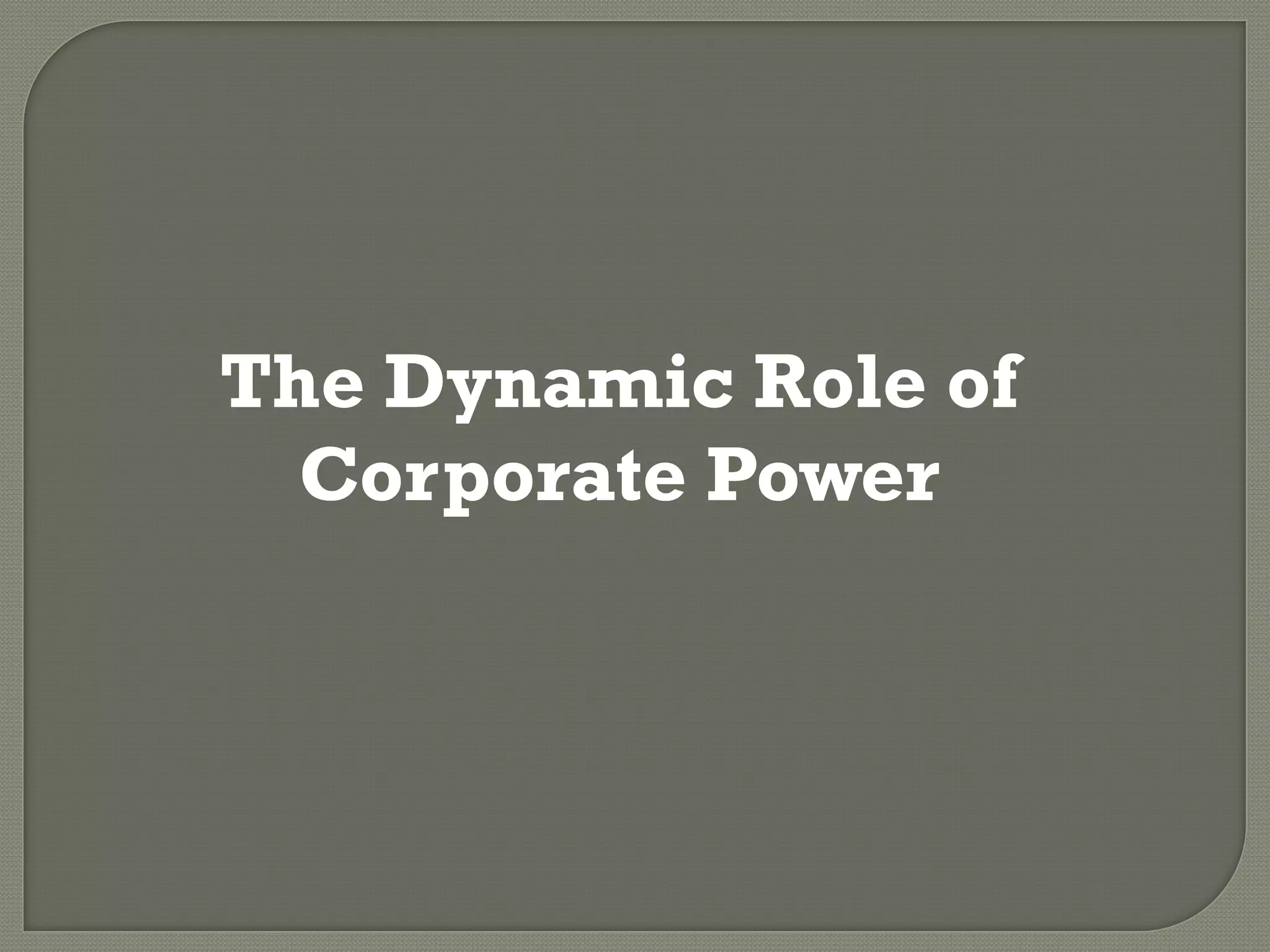 The Dynamic Role of
  Corporate Power
 
