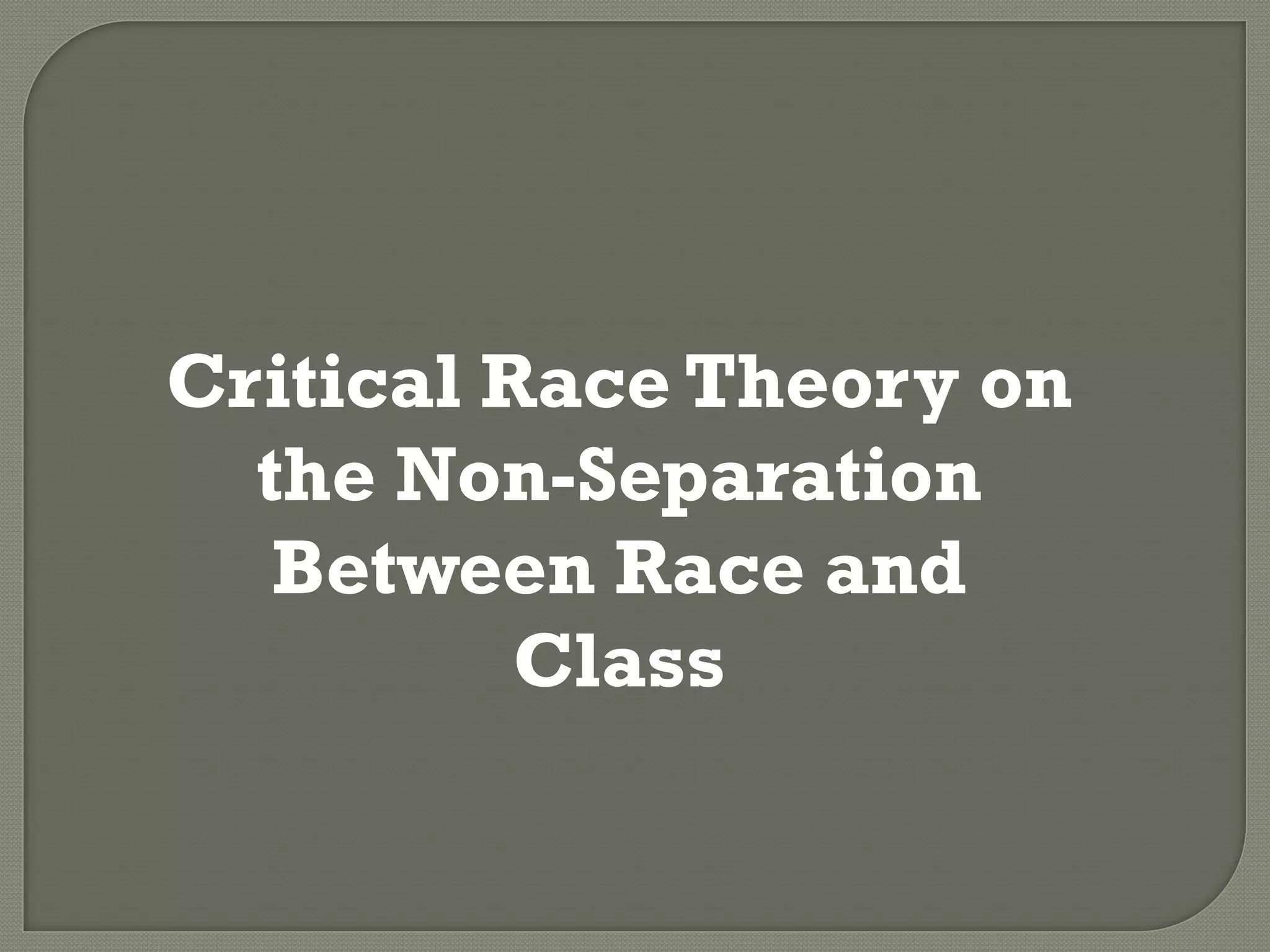 Critical Race Theory on
  the Non-Separation
   Between Race and
          Class
 
