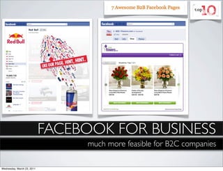 FACEBOOK FOR BUSINESS
                                 much more feasible for B2C companies

Wednesday, March 23, 2011
 