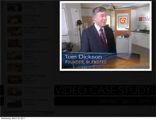 VIDEO CASE STUDY
                                   blendtec’s genius series

Wednesday, March 23, 2011
 
