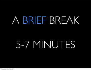 A BRIEF BREAK

                            5-7 MINUTES

Wednesday, March 23, 2011
 