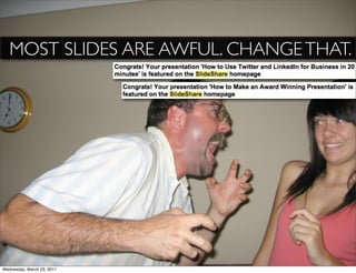 MOST SLIDES ARE AWFUL. CHANGE THAT.




Wednesday, March 23, 2011
 