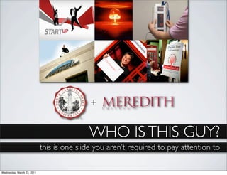 +


                                           WHO IS THIS GUY?
                            this is one slide you aren’t required to pay attention to

Wednesday, March 23, 2011
 