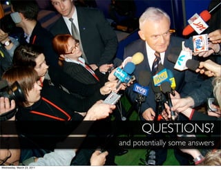 QUESTIONS?
                            and potentially some answers

Wednesday, March 23, 2011
 