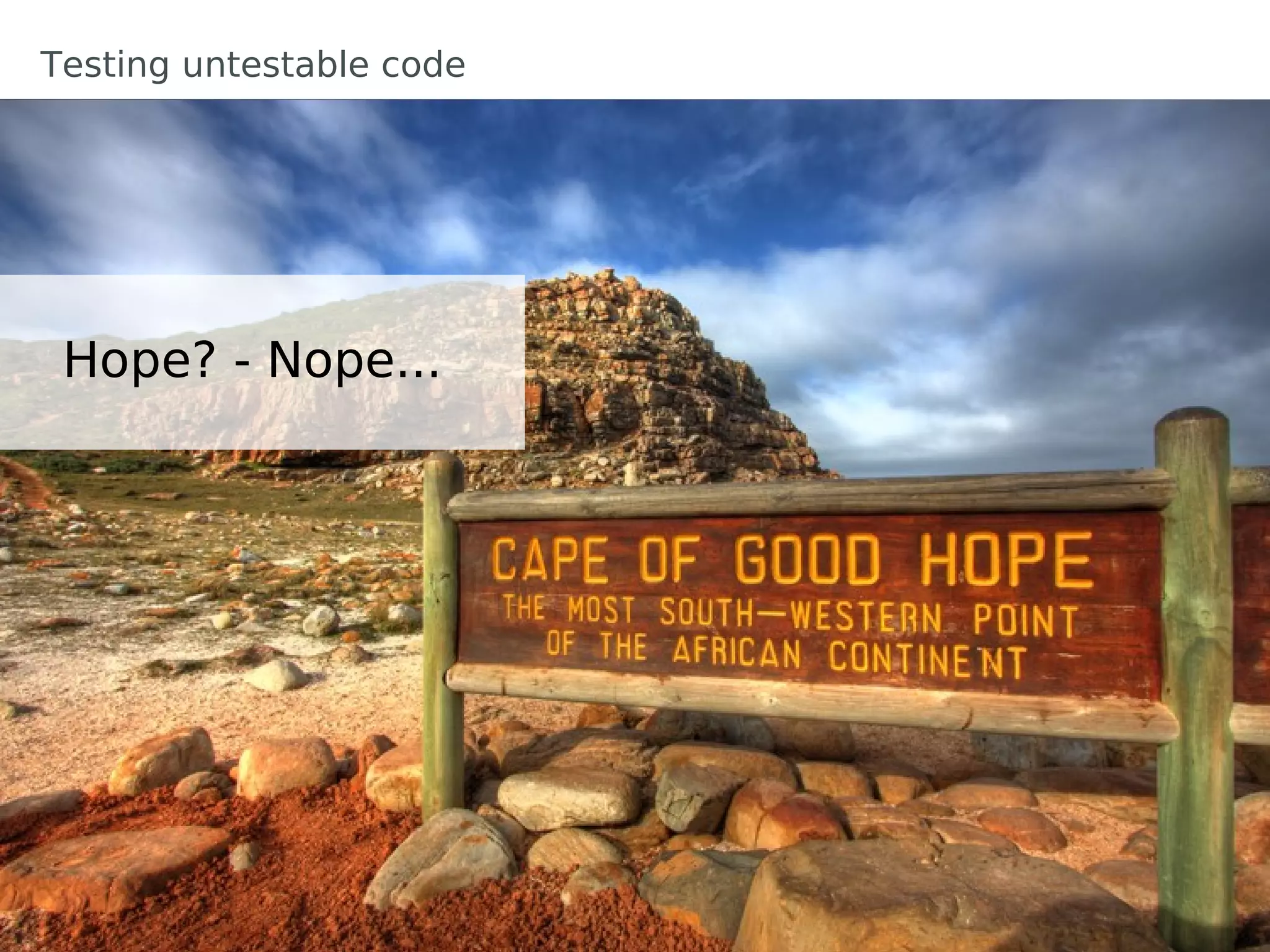 Testing untestable code




 Hope? - Nope...
 