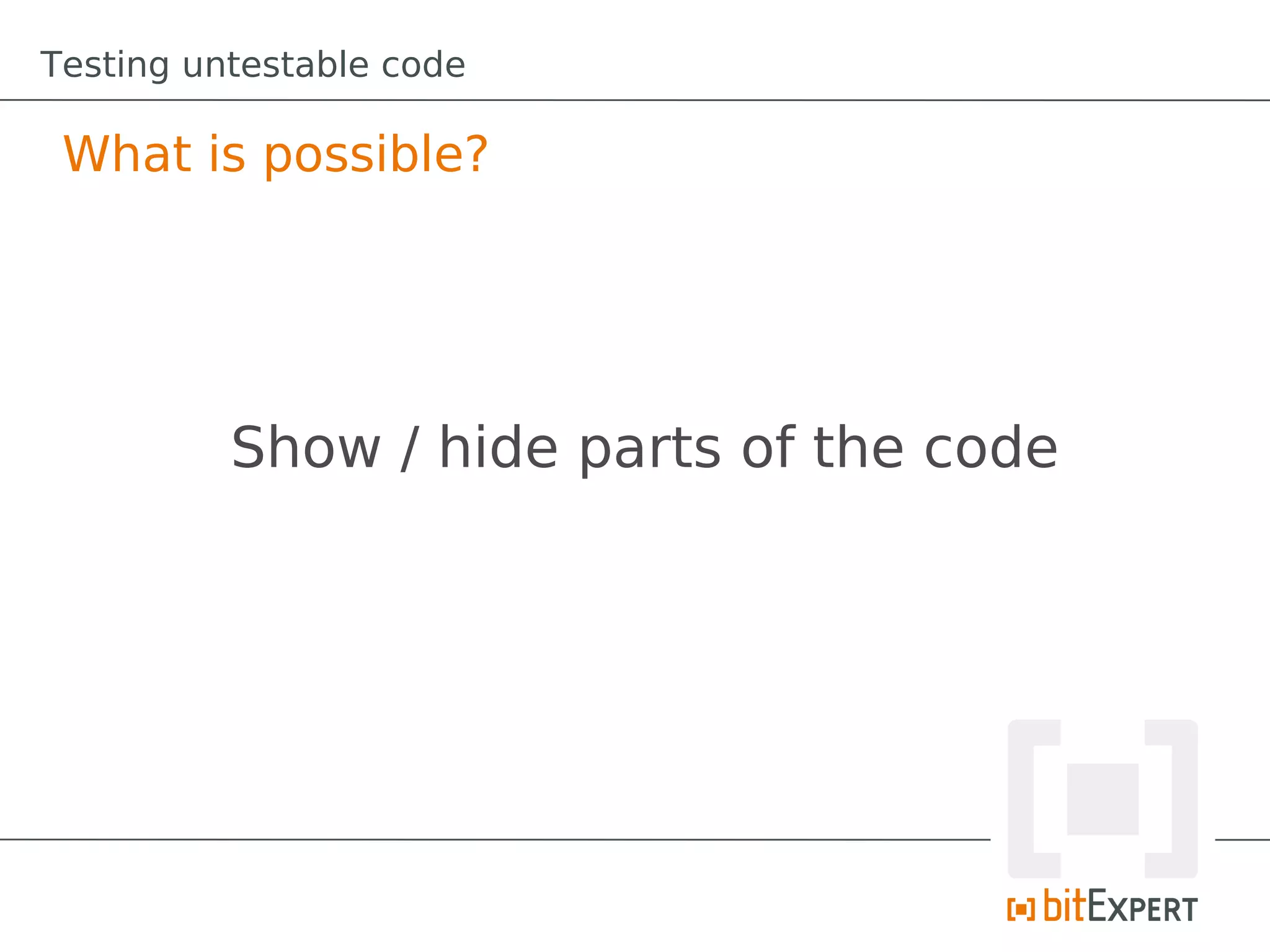 Testing untestable code

 What is possible?




          Show / hide parts of the code
 