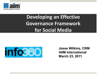 Developing an Effective Governance Framework for Social Media Jesse Wilkins, CRM AIIM International March 23, 2011 