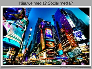 Nieuwe media? Social media?




                    http://www.ﬂickr.com/photos/95572727@N00/2462457722/
 
