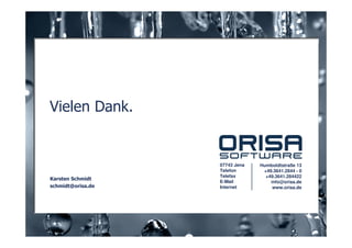 Vielen Dank.


                   07743 Jena   Humboldtstraße 13
                   Telefon       +49.3641.2844 - 0
                   Telefax        +49.3641.284422
Karsten Schmidt
                   E-Mail           info@orisa.de
schmidt@orisa.de   Internet          www.orisa.de
 