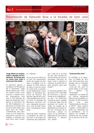 Nº 111 / 25 de marzo de 2011


               Secretaría de Acción Electoral y Formación




Presentación de Edmundo Seva a la Alcaldía de Sant Joan




                                                                           Jorge Alarte y Edmundo Seva saludan antes del inicio del acto .



Jorge Alarte se compro-        ta”, adelantó.                 que “nada de lo ocurrido            “Junts per San Joan”
metió a liquidar las fun-                                     en San Joan durante los
daciones de Camps que          Así se pronunció Alarte en     últimos 4 años es inercia o         El candidato a la reelec-
no sirven para nada y          el acto de presentación        casualidad. Edmundo es              ción, el alcalde de Sant
tanto paro han traído          oficial del alcalde de San     quien, junto a vosotros y           Joan, Edmundo Seva, que
                               Joan y candidato a la re-      vosotras, ha construido un          escogió para la campaña
El secretario general y        elección el 22-M, Edmun-       gran proyecto para esta             municipal     el    eslogan
candidato a la Presidencia     do Seva, al que han asisti-    ciudad”.                            “Junts per San Joan. El
de la Generalitat, Jorge       do, entre otros, la secreta-                                       nostre poble, el teu alcal-
Alarte, expuso que “el 23-     ria de Organización, Elena     El secretario general ase-          de”,       calificó       de
M nuestro primer com-          Martín, la secretaria pro-     guró que el PP “sólo sabe           “lamentable”               y
promiso y nuestra princi-      vincial de Alicante, Ana       de victimismo y sólo en-            “deplorable” el estado de
pal preocupación será          Barceló, además de nume-       tiende de su propaganda”,           los centros educativos
que, al día siguiente de       rosos alcaldes de la comar-    ya que “no construyen               públicos de la localidad, en
ganar las elecciones, liqui-   ca como la alcaldesa de        centros de salud, colegios          concreto, el IES Lloixa San
demos el patrimonio de         Mutxamel, Asunción Llo-        o institutos, dejan que las         Joan,       que         está
las 100 fundaciones y or-      rens, diputados provincia-     personas se mueran sin              “abandonado por Camps y
ganismos de Camps que          les y más de 350 militan-      recibir las ayudas de la            el PPCV”. Seva reclamó
no sirven para nada y que      tes y simpatizantes socia-     dependencia y lo hacen en           “trabajo” y “proximidad” a
tanto paro han traído”.        listas.                        los 541 municipios de la            todos los integrantes de
“Venderemos ese patri-                                        Comunitat, porque no                su candidatura , con el
monio y en 6 meses em-         Alarte dijo estar “orgulloso   creen en las personas y             objetivo de revalidar la
pezaremos a construir los      y satisfecho de estar en       desprecian el futuro de los         confianza de los ciudada-
colegios e institutos que      San Joan” y se dirigió a los   valencianos y valencia-             nos el próximo 22 de ma-
esta tierra tanto necesi-      asistentes para explicarles    nas”, añadió.                       yo.


    Página 7
 