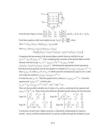 t11 t12 t13
t21 t22 t23
t31
t32
t33










X1
X2
X3 Y3
Y2
Y1
d1
–d 2
From the above figure, we have
Y1
Y2
Y3










=
t11
t12
t13
t21 t22 t23
t31 t32 t33










X1
X2
X3










, and X2 = d1 Y2 , X3 = −d2 Y3.
From these equations, after some algebra we get A2(z) =
Y1
X1
=
N(z)
D(z)
, where
D(z) =1− d1 t22 + d2 t33 + d1d2 (t23t32 − t22t33),and
N(z) = t11 − d1 (t11t22 − t12t21)+ d2 (t11t33 − t13t31)
+ d1d2 t21(t12t33 − t13t32 )+ t31(t22t13 − t12t23)+ t11(t23t32 − t22t33){ }.
Comparing trhe denominator of the desired allpass transfer function with D(z) we get
t22 = z
−1
, t33 = 0, t23t32 = z
−2
. Next, comparing trhe numerator of the desired allpass transfer
function with N(z) we get t11 = z
−1
, t12t21 = z
−1
(z
−2
−1), t13t31 = 0, and
t32(t11t23 − t21t13)+ t31(t22t13 − t12t23)= 1. Substituting the appropriate transfer parameters
from the previous equations into the last equation we simplify it to t13 t21t32 + t31t12t23 = z
−4
−1.
Since t13 t31 = 0, either t13 = 0, or t31 = 0. (Both cannot be simultaneously equal to zero, as this
will violate the condition t13 t21t32 + t31t12t23 = z
−4
−1.
Consider the case t13 = 0. Then the equation above reduces to t31t12t23 = z
−4
−1. From this
equation and t23t32 = z
−2
. it follows that
t32 = z
−2
, t23 = 1, t31t12 = z
−4
− 1= (z
−1
− 1)(z
−1
+1)(z
−2
+ 1).
There are four possible realizable sets of values of t21 and t31 satisfying the last equation and
t12t21 = z
−1
(z
−2
−1). These lead to four different realizable transfer matrices for the three-pair:
Type 2A:
z−2
z−2
−1 0
z
−1
z
−1
1
z
−2
+1 z
−2
0










, Type 2B:
z−2
z−1
+1 0
z
−1
(z
−1
−1) z
−1
1
(z−2
+1)(z−1
−1) z−2
0










,
Type 2C:
z−2
z−1
−1 0
z
−1
(z
−1
+1) z
−1
1
(z−2
+1)(z−1
+1) z−2
0










, Type 2D:
z−2
1 0
z
−1
(z
−2
−1) z
−1
1
z−4
−1 z−2
0










.
A realization of each Type 2 allpass structures is obtained by implementing its respective
transfer matrix, and then constraining the Y2 and X2 variables through the multiplier d1 and
211
 