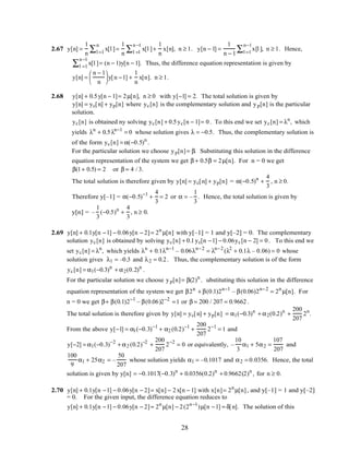 2.67 y[n] =
1
n
x[l ]l =1
n
∑ =
1
n
x[l ]l =1
n −1
∑ +
1
n
x[n], n ≥ 1. y[n − 1] =
1
n − 1
x[l ]l =1
n−1
∑ , n ≥ 1. Hence,
x[l ]l =1
n −1
∑ = (n − 1)y[n − 1]. Thus, the difference equation representation is given by
y[n] =
n − 1
n





 y[n −1] +
1
n
x[n]. n ≥ 1.
2.68 y[n] + 0.5y[n − 1]= 2µ[n], n ≥ 0 with y[−1] = 2. The total solution is given by
y[n] = yc[n] + yp[n] where yc[n] is the complementary solution and yp[n] is the particular
solution.
yc[n] is obtained ny solving yc[n] + 0.5yc[n − 1]= 0. To this end we set yc[n] = λn
, which
yields λn
+ 0.5λn−1
= 0 whose solution gives λ = −0.5. Thus, the complementary solution is
of the form yc[n] = α(−0.5)n
.
For the particular solution we choose yp[n]= β. Substituting this solution in the difference
equation representation of the system we get β + 0.5β = 2µ[n]. For n = 0 we get
β(1+ 0.5) = 2 or β = 4 / 3.
The total solution is therefore given by y[n] = yc[n] + yp[n] = α(−0.5)n
+
4
3
, n ≥ 0.
Therefore y[–1] = α(−0.5)−1
+
4
3
= 2 or α = –
1
3
. Hence, the total solution is given by
y[n] = –
1
3
(−0.5)n
+
4
3
, n ≥ 0.
2.69 y[n] + 0.1y[n −1] − 0.06y[n − 2]= 2n
µ[n] with y[–1] = 1 and y[–2] = 0. The complementary
solution yc[n] is obtained by solving yc[n] + 0.1yc[n −1] − 0.06yc[n − 2] = 0. To this end we
set yc[n] = λn
, which yields λn
+ 0.1λn−1
– 0.06λn−2
= λn−2
(λ2
+ 0.1λ – 0.06) = 0 whose
solution gives λ1 = –0.3 and λ2 = 0.2. Thus, the complementary solution is of the form
yc[n] = α1(−0.3)n
+ α2(0.2)n
.
For the particular solution we choose yp[n]= β(2)n
. ubstituting this solution in the difference
equation representation of the system we get β2n
+ β(0.1)2n−1
– β(0.06)2n−2
= 2n
µ[n]. For
n = 0 we get β+ β(0.1)2−1
– β(0.06)2−2
=1 or β = 200 / 207 = 0.9662 .
The total solution is therefore given by y[n] = yc[n] + yp[n] = α1(−0.3)n
+ α2(0.2)n
+
200
207
2n
.
From the above y[−1] = α1(−0.3)−1
+ α2 (0.2)−1
+
200
207
2−1
= 1 and
y[−2] = α1(−0.3)−2
+ α2 (0.2)−2
+
200
207
2−2
= 0 or equivalently, –
10
3
α1 + 5α2 =
107
207
and
100
9
α1 + 25α2 = –
50
207
whose solution yields α1 = –0.1017 and α2 = 0.0356. Hence, the total
solution is given by y[n] = −0.1017(−0.3)n
+ 0.0356(0.2)n
+ 0.9662(2)n
, for n ≥ 0.
2.70 y[n] + 0.1y[n −1] − 0.06y[n − 2]= x[n] − 2x[n − 1] with x[n]= 2n
µ[n], and y[–1] = 1 and y[–2]
= 0. For the given input, the difference equation reduces to
y[n] + 0.1y[n −1] − 0.06y[n − 2]= 2n
µ[n] − 2(2n −1
)µ[n −1] = δ[n]. The solution of this
28
 