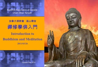 Buddhist Association of Canada Cham Shan Temple 加拿大佛教會   湛山精舍　禪修學佛入門  Introduction to  Buddhism and Meditation 2011/03/26 