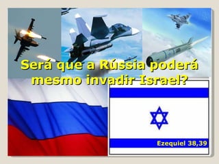 Será que a Rússia poderá mesmo invadir Israel? Ezequiel 38,39 