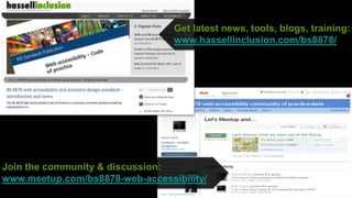 Get latest news, tools, blogs, training:
                                 www.hassellinclusion.com/bs8878/




Join the community & discussion:
www.meetup.com/bs8878-web-accessibility/
                                                      © hassellinclusion
 