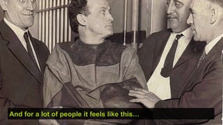 And for a lot of people it feels like this…
                                              © hassellinclusion
 