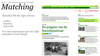 Block 1 – Introduction Anymeta principles


Matching
 Metadata fills the right column:

 - author
 - location
 - keywords

 It is very important to give the right
 metadata to your things!




                                            19
 