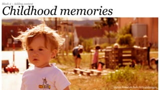 Block 2 – Adding content


Childhood memories




                                picture found on flickr by brainblogger
                           39
 
