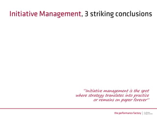 “Initiative management is the spot
where strategy translates into practice
         or remains on paper forever”
 
