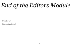 End of the Editors Module

Questions?
Congratulations!




                   29
 