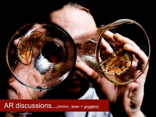 AR discussions... (mmm...beer + goggles)‏ Image Credit 