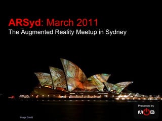 Presented by Image Credit ARSyd : March 2011   The Augmented Reality Meetup in Sydney 