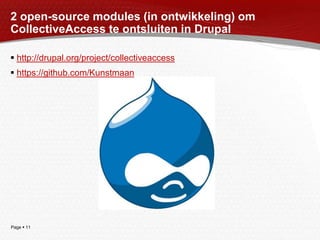 2 open-source modules (in ontwikkeling) om CollectiveAccess te ontsluiten in Drupalhttp://drupal.org/project/collectiveaccesshttps://github.com/Kunstmaan