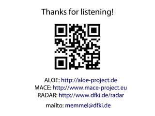 Thanks for listening!




   ALOE: http://aloe-project.de
MACE: http://www.mace-project.eu
 RADAR: http://www.dfki.de/radar
   mailto: memmel@dfki.de
 