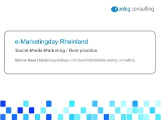 e-Marketingday Rheinland Sabine Haas |  Medienpsychologin und Geschäftsführerin neolog consulting  Social-Media-Marketing / Best practice   