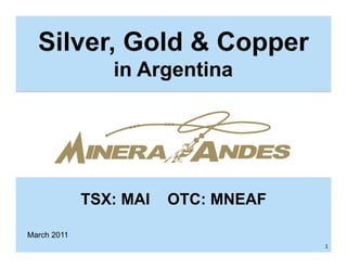 in Argentina




             TSX: MAI   OTC: MNEAF

March 2011
                                     1   1
 