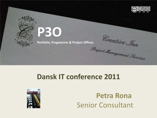 P3O P3OPortfolio, Programme & Project Offices Dansk IT conference 2011 Petra Rona                                Senior Consultant 
