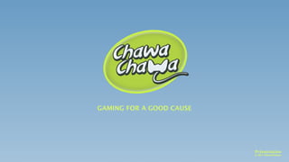 GAMING FOR A GOOD CAUSE




                          Präsentation
                          © 2011 ChawaChawa
 