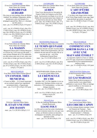 LUCERNAIRE                                         LUCERNAIRE                                       LUCERNAIRE
  53 rue Notre Dame des Champs Métro              53 rue Notre Dame des Champs Métro Notre            53 rue Notre Dame des Champs Métro
         Notre Dame des Champs                                 Dame des Champs                               Notre Dame des Champs
        AUDIARD PAR                                               AUREN                                    L’ART D’ÊTRE
                                                     Vous l’avez découverte en 1ère partie de
          AUDIARD                                    Francis Cabrel, de Grégoire ou de Chris
                                                                                                           GRAND-PÈRE
On a tous en nous quelque chose de Michel          Isaak. Auren posera ses doigts et sa voix au        C’est donc cette image moins connue
Audiard. Ses répliques fulgurantes, drôles,        théâtre du Lucernaire pour nous chanter en       d’un Victor Hugo tendre et pas sage, léger
    perspicaces, nous ont marqué et se               exclusivité les titres de son 2ème album         mais profond, qui anime ce spectacle...
propagent aujourd’hui. Mais ce « classique          avril : dim. 10 à 19:00 h (10 pl.), dim. 17 à   mars : jeu. 31 à 20:00 h (10 pl.) 15 € pour
               du XX siècle »                       19:00 h (10 pl.), dim. 24 à 19:00 h (10 pl.)                         2
mars : jeu. 31 à 20:00 h (10 pl.) 15 € pour 2                        15 € pour 2
                                                                                                    avril : mar. 05 à 20:00 h (10 pl.), mer. 06 à
avril : ven. 01 à 20:00 h (10 pl.), dim. 03 à                                                       20:00 h (10 pl.), jeu. 07 à 20:00 h (10 pl.),
17:00 h (10 pl.), mar. 05 à 20:00 h (10 pl.),                                                       ven. 08 à 20:00 h (10 pl.), dim. 10 à 17:00
mer. 06 à 20:00 h (10 pl.), jeu. 07 à 20:00 h                                                                  h (10 pl.), 15 € pour 2
(10 pl.), ven. 08 à 20:00 h (10 pl.), dim. 10
               à 17:00 h (10 pl
                  15 € pour 2

             LUCERNAIRE                                   MATHURINS (Théâtre des)                             MELO D'AMELIE
  53 rue Notre Dame des Champs Métro              36 rue des Mathurins Métro Havre-Caumartin        4 rue Marie Stuart Métro Etienne Marcel
         Notre Dame des Champs
                                                   LE TEMPS QUI PASSE                                 COMMENT S'EN
           LA MAISON                              -Une femme cherche son père inconnu depuis
                                                                                                    SORTIR DANS LA VIE
 Marguerite Duras parle à Jérôme Beaujour          l'enfance. Dotée d'une hypermnésie, elle a la
et à travers lui c’est à nous qu’elle parle : «     mémoire de tout mais de son père elle ne se         AVEC UNE
cette écriture flottante de La Vie matérielle,             souvient de rien…avec Elsa
ces aller retour entre moi et moi, entre vous               Zylberstein,Vincent Perez               MAUVAISE ÉTOILE ?
et moi dans ce temps qui nous est commun.              mars : jeu. 31 à 21:00 h (20 pl.) 11 €        La rencontre explosive d’une ex vedette
                         »                                                                          de la TV aigri, reconverti en animateur de
 avril : ven. 01 à 19:30 h (10 pl.), mar. 05 à     avril : ven. 01 à 21:00 h (20 pl.), sam. 02 à     supermarché et d’un manutentionnaire
19:30 h (10 pl.), mer. 06 à 19:30 h (10 pl.),      21:00 h (20 pl.), sam. 02 à 16:30 h (20 pl.)                    tatillon et buté
jeu. 07 à 19:30 h (10 pl.), ven. 08 à 19:30 h                          11 €                         mars :, jeu. 31 à 20:00 h (10 pl.) 10 € pour
              (10 pl.), 15 € pour 2                                                                                        2

           MELO D'AMELIE                             MONTPARNASSE (Théâtre du Petit)                     NOUVEAUTES (Théâtre des)
 4 rue Marie Stuart Métro Etienne Marcel               31 rue de la Gaîté Métro Gaité                   24 bld Poissonnière Métro Grands
                                                                                                                   Boulevards
   UN CONSEIL TRÈS                                      LE CRÉPUSCULE
      MUNICIPAL                                             DU CHE                                      LE GAI MARIAGE
                                                                                                        Séduit, Henri décide de proposer ce
« Courez au Mélo… Ce Conseil municipal             8 octobre 1967. Le Che s'apprête à vivre sa          contrat insolite à son copain Dodo,
  est un cocktail explosif aux ingrédients          dernière nuit. Quelques heures avant son        célibataire et sans travail. Mais ce mariage
      savamment dosés. » Figaroscope              exécution, « El Commandante » va faire une            pour le meilleur va vite tourner au
mars : jeu. 31 à 21:30 h (10 pl.) 10 € pour                    étrange rencontre                                     cauchemar
                     2                                mars : jeu. 31 à 19:00 h (10 pl.) 0 €           mars : , jeu. 31 à 21:00 h (20 pl.) 12 €
                                                   avril : ven. 01 à 19:00 h (10 pl.), sam. 02 à
                                                                19:00 h (10 pl.) 0 €
                                                                     Dernières

                OLYMPIA                                          PALACE (Le)                                   PEPINIERE OPERA
     28 bd des Capucines Métro Opéra                 8, Rue du Faubourg Montmartre Métro                7 rue Louis-le-Grand Métro Opéra
                                                              Grands Boulevards
   IL ETAIT UNE FOIS                                                                                 LES CHICHE CAPON
       JOE DASSIN                                           LIANE FOLY                              - « Le trio comique donne sa propre vision
                                                   La folle part en cure Sur scène s'enchaînent           de l’histoire de l’homme… Sans
   mars : jeu. 31 à 20:30 h (100 pl.) 11 €        entre rire et émotion toutes les voix que vous      prétention autre que celle de faire rire…
                                                     aimez, au féminin comme au masculin,                   Grand moment ! » Télérama
                                                   nostalgiques ou actuelles, pour partager un          mars : jeu. 31 à 19:00 h (10 pl.) 0 €
                                                                  spectacle vivant
                                                      mars : jeu. 31 à 20:30 h (50 pl.) 15 €        avril : ven. 01 à 19:00 h (10 pl.), mer. 06 à
                                                                                                    19:00 h (10 pl.), jeu. 07 à 19:00 h (10 pl.),
                                                                                                            ven. 08 à 19:00 h (10 pl.) 0 €




                                                                                                                                               5
 