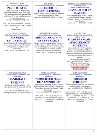 PEPINIERE OPERA                                      Petit Hébertot                       PORTE ST MARTIN (Théâtre de la)
    7 rue Louis-le-Grand Métro Opéra            78 bis, boulevard des batignolles Métro Rome               18 bld Saint-Martin
                                                                                                        Métro Strasbourg-St-Denis
      PLUIE D'ENFER                                     STUPEUR ET
   Pluie d’Enfer, c’est un polar théâtral
                                                      TREMBLEMENTS                                    L’AMOUR SUR UN
 diabolique et haletant signé Keith Huff.
C’est la descente aux enfers de deux flics      Plonger dans la culture d'entreprise japonaise           PLATEAU
américains. C’est une tragédie moderne,               tout en luttant contre les clichés            Avec Laurence Badie , Pierre Palmade ,
          noire, sans concession.               mars : jeu. 31 à 19:00 h (10 pl.) 10 € pour 2         Anne Elisabeth Blateau , Isabelle
   mars : jeu. 31 à 21:00 h (10 pl.) 0 €                                                            Mergault , Jérôme Le Paulmier , Jean-
                                                                                                                Louis Barcelona
avril : mar. 05 à 21:00 h (10 pl.), mer. 06 à                                                       mars : , jeu. 31 à 20:00 h (10 pl.) 12 €
21:00 h (10 pl.), jeu. 07 à 21:00 h (10 pl.),
                     0€
              Réservation J-1

       REPUBLIQUE (Comédie)                              REPUBLIQUE (Comédie)                                  STADE DE France
  1 bld Saint-Martin Métro République               1 bld Saint-Martin Métro République             Billetterie-Collectivités Métro RER B-
                                                                                                                Stade de France
       MA SŒUR                                    MON COLOCATAIRE
     EST UN BOULET                                 EST UNE GARCE                                     STADE FRANCAIS -
 Un enchaînement de répliques hilarantes,        Nadège est jolie et manipulatrice. Hubert est        ASM CLERMONT
ça fuse toutes les 3 secondes, l'hsitoire est     naïf, timide et a la libido d'une laitue. Elle
     intelligente, les comédiens sont           vient réveiller le quotidien de ce vieux garçon
                                                                                                        AUVERGNE
                incroyables.                         avec une pincée de sexe, un zeste de            Venez célébrer la Fête du rugby dans
  mars : jeu. 31 à 21:30 h (10 pl.) 10 €            séduction et une bonne dose d'humour             l'arène mythique du Stade de France.
                                                    mars : , jeu. 31 à 20:00 h (10 pl.) 10 €        Comme à l'accoutumée de nombreuses
                                                                                                   animations, un spectacle pyrotechnique et
                                                                                                     beaucoup de surprises ponctueront la
                                                                                                                   rencontre.
                                                                                                         Ouverture des portes à 12 h 30
                                                                                                    avril : Sam. 16 à 14:00 h (100 pl.) 10 €
                                                                                                           Merci de donner vos noms
                                                                                                       venir chercher les billets au SPF -
                                                                                                            Réservation au plus tard
                                                                                                              Lundi 4 avril à 16h

       Stade Pierre de Coubertin                           TEMPLE (Théâtre Le)                              TEMPLE (Théâtre Le)
 82 avenue Georges Lafont Métro Porte               18 rue du faubourg du Temple Métro               18 rue du faubourg du Temple Métro
              Saint Cloud                                        République                                       République
        HAND-BALL                                 "AMOUR SUR PLACE                                           "BONJOUR
         FEMININ                                   OU A EMPORTER"                                            IVRESSE!"
  Issy Paris Hand /Fleury-Loiret à 18h          Après avoir été révélé par le Jamel Comedy         Une comédie décomplexée, aux répliques
précédé d'un match de ligue nationale 2 à       Club, Amelle Chahbi et Noom s'attaquent au             assassines et au rythme survolté
                    16 h                        Temple dans leur nouvelle Comédie Funky              mars : jeu. 31 à 21:30 h (10 pl.) 13 €
  avril : sam. 02 à 16:00 h (100 pl.) 0 €                      Romantique !
Place gratuite merci de donner vos noms            mars : jeu. 31 à 20:15 h (10 pl.) 14 €          avril : jeu. 07 à 21:30 h (10 pl.), ven. 08 à
                                                                                                   21:30 h (10 pl.), jeu. 14 à 21:30 h (10 pl.),
                                                  avril : jeu. 07 à 20:15 h (10 pl.), jeu. 14 à    ven. 15 à 21:30 h (10 pl.), jeu. 21 à 21:30
                                                 20:15 h (10 pl.), dim. 17 à 19:00 h (10 pl.),      h (10 pl.), ven. 22 à 21:30 h (10 pl.), jeu.
                                                 jeu. 21 à 20:15 h (10 pl.), dim. 24 à 19:00 h       28 à 21:30 h (10 pl.), ven. 29 à 21:30 h
                                                                  (10 pl.) 14 €                                     (10 pl.) 13 €




                                                                                                                                              6
 