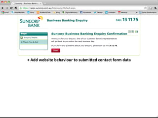 +	
  Add	
  website	
  behaviour	
  to	
  submiKed	
  contact	
  form	
  data	
  	
  




March	
  2011	
                                     ©	
  Datalicious	
  Pty	
  Ltd	
                        79	
  
 