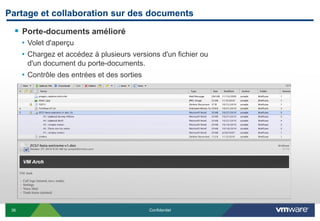 Partage et collaboration sur des documents
   Porte-documents amélioré
      • Volet d'aperçu
      • Chargez et accédez à plusieurs versions d'un fichier ou
       d'un document du porte-documents.
      • Contrôle des entrées et des sorties




 36                                           Confidentiel
 