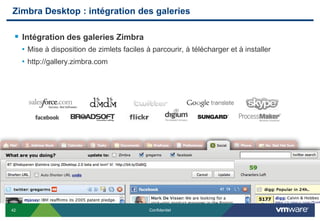 Zimbra Desktop : intégration des galeries

  Intégration des galeries Zimbra
     • Mise à disposition de zimlets faciles à parcourir, à télécharger et à installer
     • http://gallery.zimbra.com




42                                            Confidentiel
 