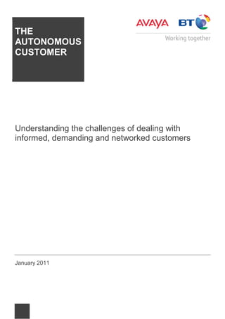 THE
AUTONOMOUS
CUSTOMER




Understanding the challenges of dealing with
informed, demanding and networked customers




January 2011
 