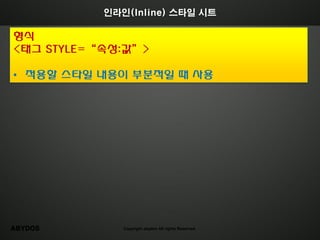 인라인(Inline) 스타일 시트

형식
<태그 STYLE=“속성:값”>

• 적용할 스타일 내용이 부분적일 때 사용




ABYDOS        Copyright abydos All rights Reserved.
 