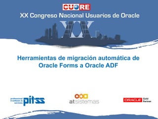 Herramientas de migración automática de
      Oracle Forms a Oracle ADF
 