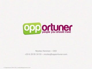 Nicolas Hennion – CEO +33 6 29 95 14 53 – nicolas@opportuner.com 