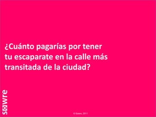 ¿Cuánto pagarías por tener tu escaparate en la calle más transitada de la ciudad? © Sowre, 2011