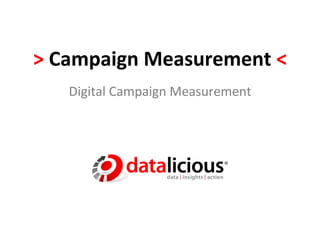 >	
  Campaign	
  Measurement	
  <	
  
     Digital	
  Campaign	
  Measurement	
  
 