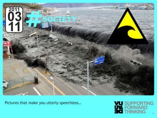 #
  2011
 03                                   SOCIETY
 11




Pictures that make you utterly speechless…

  © Vujàdé Ltd. – Supporting Forward Thinking   Slide | 11
 