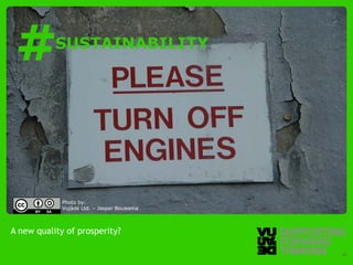 #                SUSTAINABILITY




                      Photo by:
                      Vujàdé Ltd. – Jasper Bouwsma



A new quality of prosperity?

  © Vujàdé Ltd. – Supporting Forward Thinking        Slide | 39
 