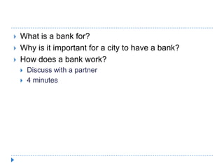 What is a bank for? Why is it important for a city to have a bank? How does a bank work? Discuss with a partner 4 minutes 