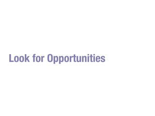 Look for Opportunities
 
