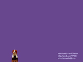 Ben Scoﬁeld / @bscoﬁeld
http://spkr8.com/t/7028
http://benscoﬁeld.com
 
